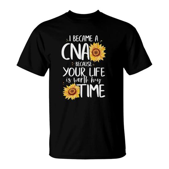 I Became Cna Because Your Life Is Worth My Time Shirt Gifts I Became Cna Because Your Life Is Worth My Time Shirt Gifts
