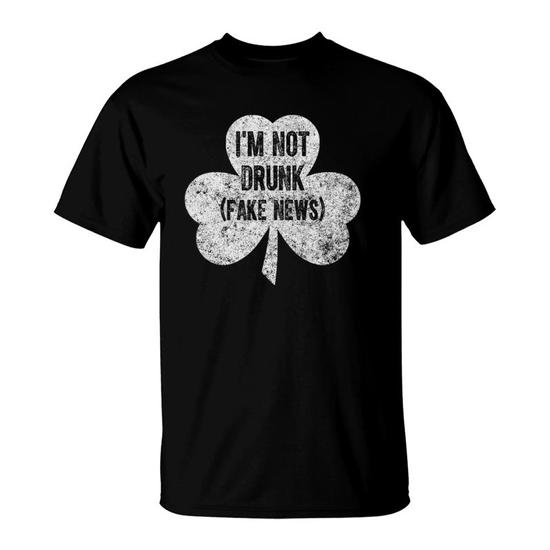 I'm Not Drunk (Fake News) - Funny St. Patrick's Day Shirt I'm Not Drunk (Fake News) - Funny St. Patrick's Day Shirt