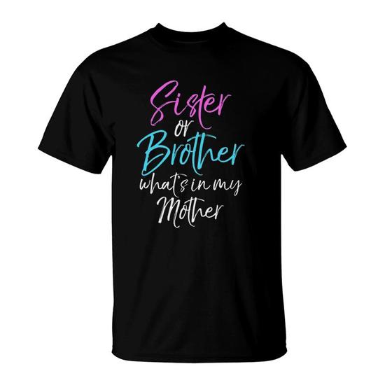 Sister Or Brother What's In My Mother T-Shirt Sister Or Brother What's In My Mother T-Shirt