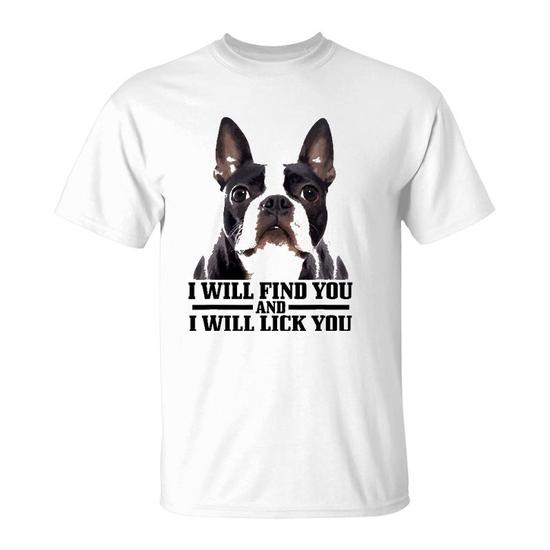 Boston Terrier Shirt - I Will Find You And I Will Lick You Boston Terrier Shirt - I Will Find You And I Will Lick You