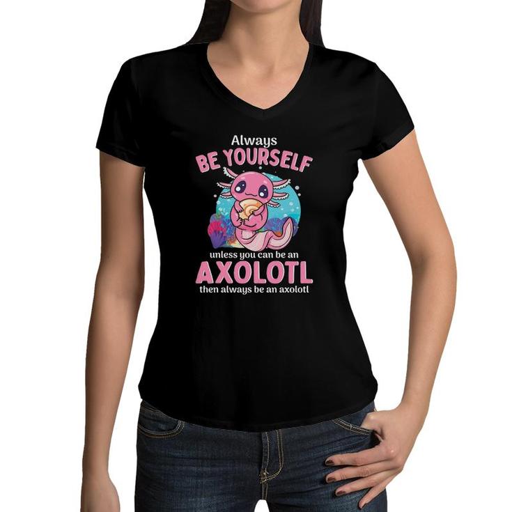Always Be Yourself Unless You Can Be An Axolotl Girls Boys Women V-Neck T-Shirt