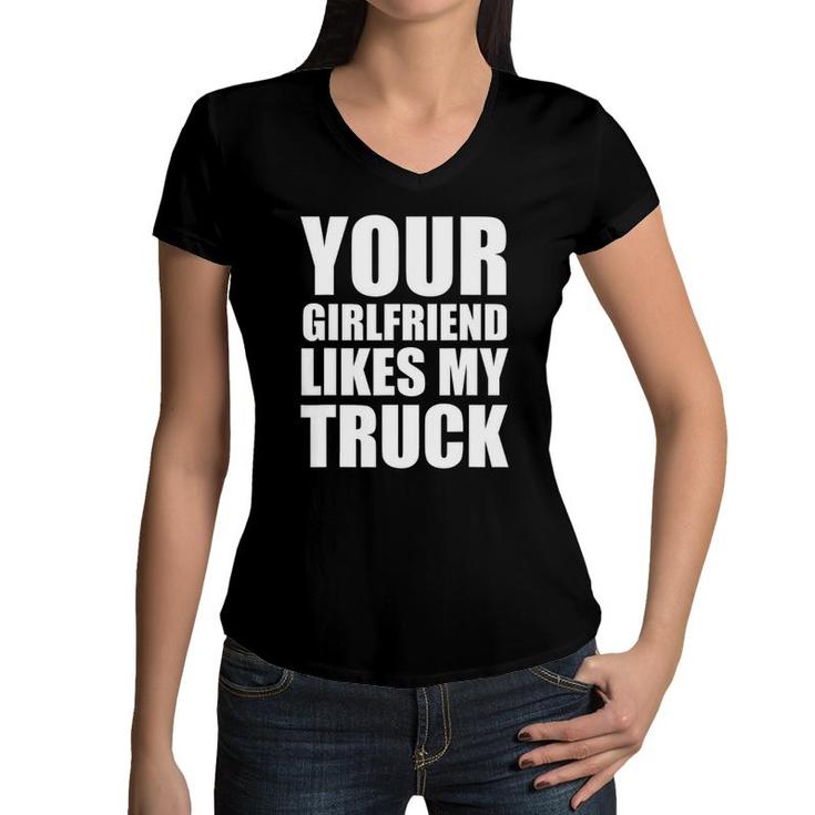 Funny Your Girlfriend Likes My Truck Women V-Neck T-Shirt