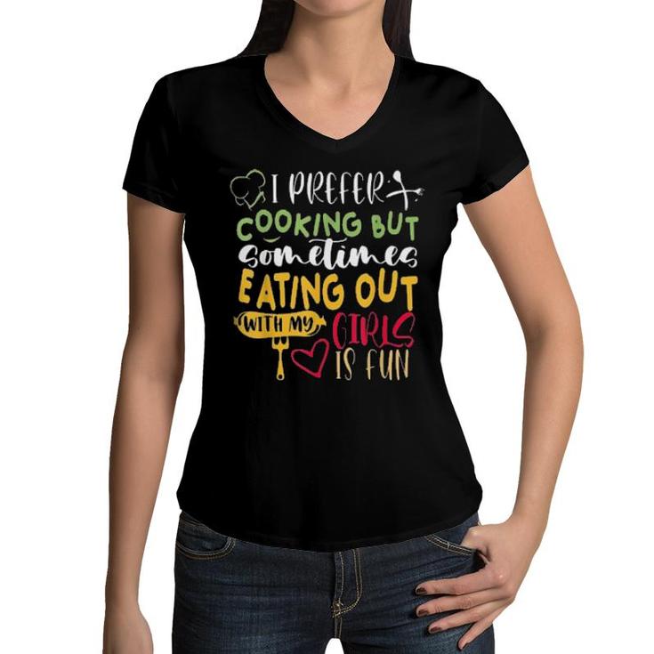 I Prefer Cooking But Sometimes Eating Out With My Girls Is Fun S Women V-Neck T-Shirt