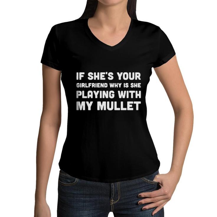 If She's Your Girlfriend Why Is She Playing With My Mullet Women'ss Women V-Neck T-Shirt
