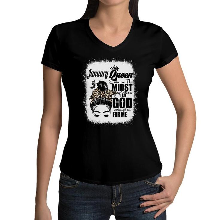 January Queen Even In The Midst Of My Storm I See God Working It Out For Me Messy Hair Birthday Gift   Bleached Mom  Women V-Neck T-Shirt