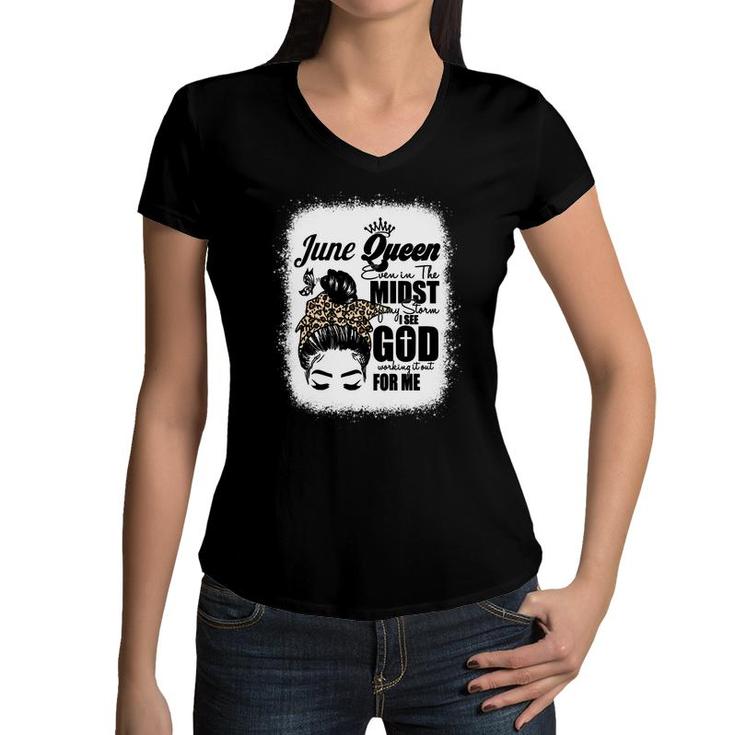 June Queen Even In The Midst Of My Storm I See God Working It Out For Me Messy Hair Birthday Gift   Bleached Mom  Women V-Neck T-Shirt