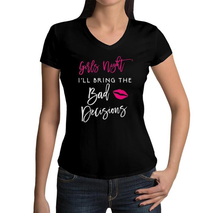 Womens Girls Night I'll Bring The Bad Decisions Funny Party Group Women V-Neck T-Shirt