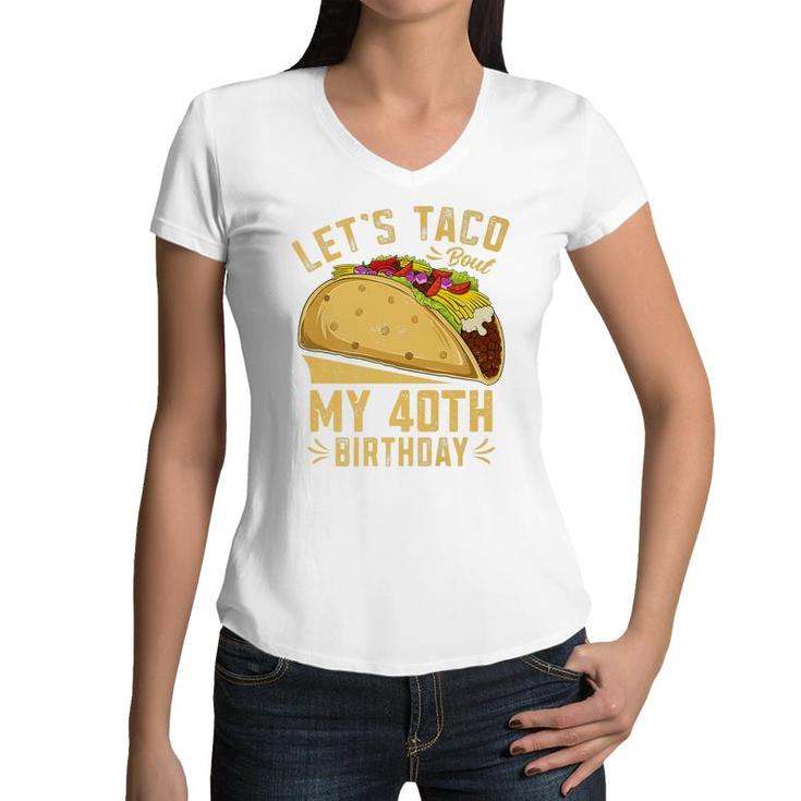 40 Year Old Lets Taco Bout My 40Th Birthday Funny Premium  Women V-Neck T-Shirt