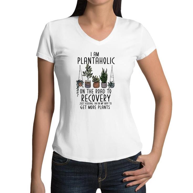 I Am Plantaholic On The Road To Recovery Just Kidding Im On My Way To Get More Plant Women V-Neck T-Shirt