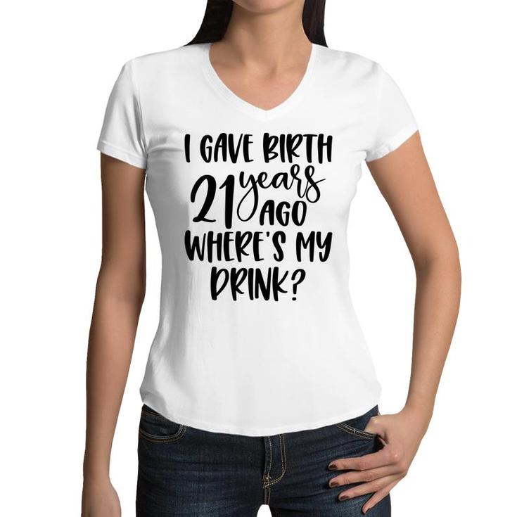 I Gave Birth 21 Years Ago Where My Drink Birthday Women V-Neck T-Shirt
