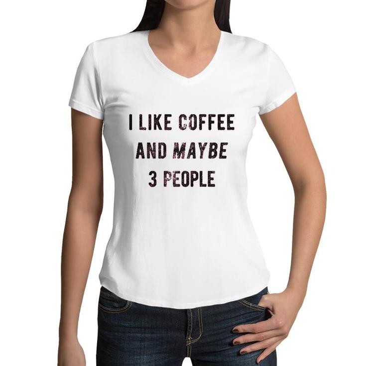 I Like Coffee And Maybe 3 People Funny Sarcastic  Women V-Neck T-Shirt