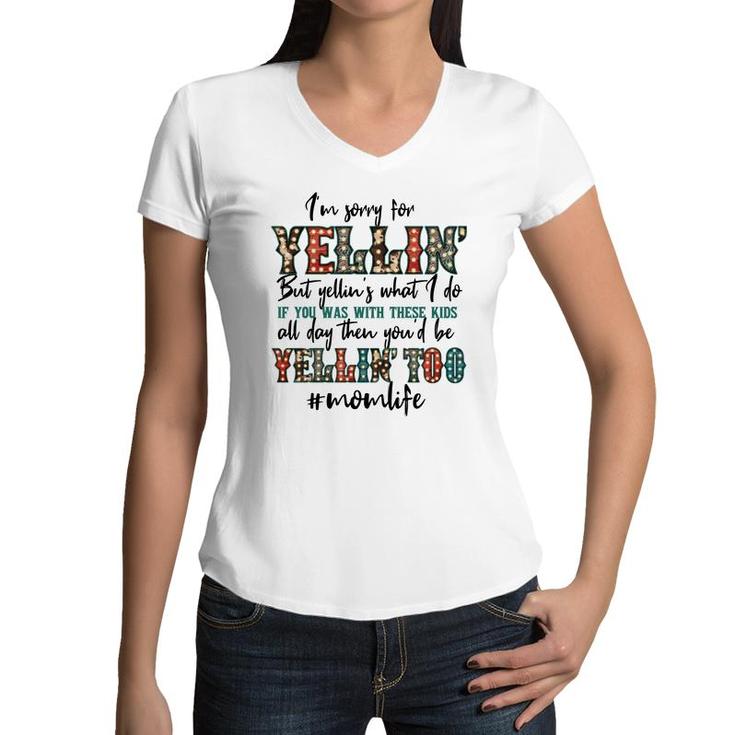 Im Sorry For Yellin With These Kids Funny Mom Life Quote Women V-Neck T-Shirt