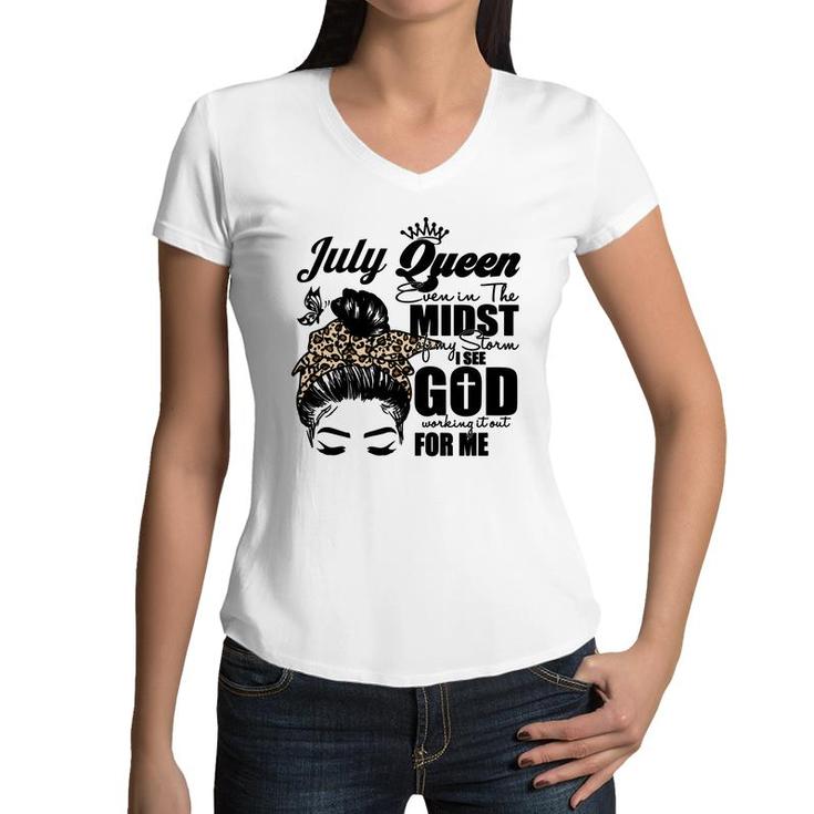 July Queen Even In The Midst Of My Storm I See God Working It Out For Me Messy Hair Birthday Gift Birthday Gift Women V-Neck T-Shirt