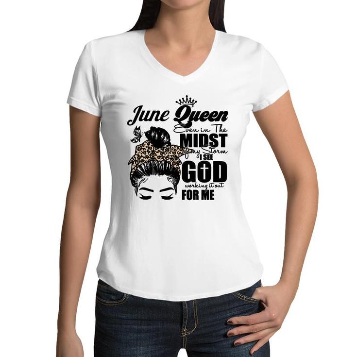 June Queen Even In The Midst Of My Storm I See God Working It Out For Me Messy Hair Birthday Gift Women V-Neck T-Shirt