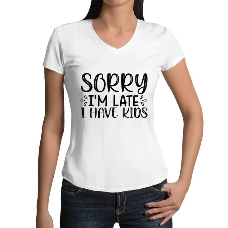 Sorry Im Late I Have Kids Sarcastic Black Graphic Women V-Neck T-Shirt