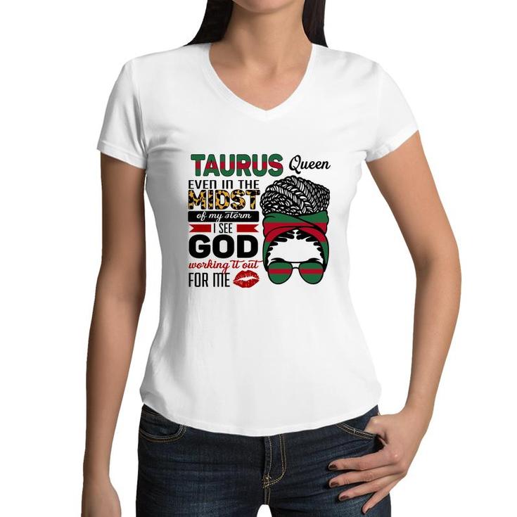 Taurus Queen Even In The Midst Of My Storm I See God Working It Out For Me Zodiac Birthday Gift Women V-Neck T-Shirt