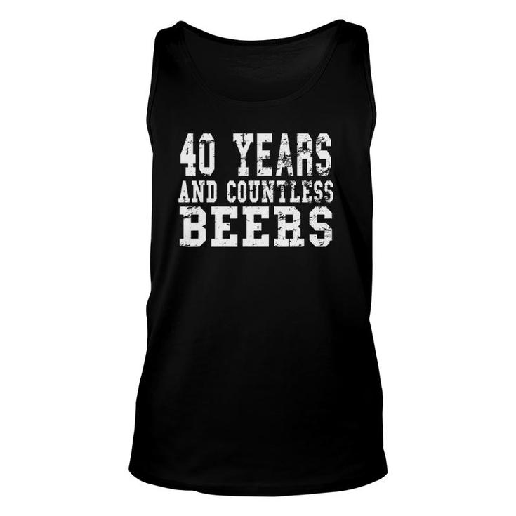 40 Years And Countless Beers - Birthday Beer Lovers Unisex Tank Top