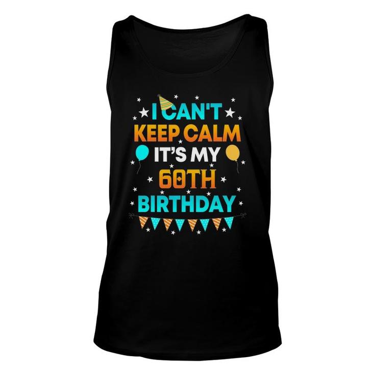 60 Years Old  I Can&039T Keep Calm It&039S My 60Th Birthday Unisex Tank Top