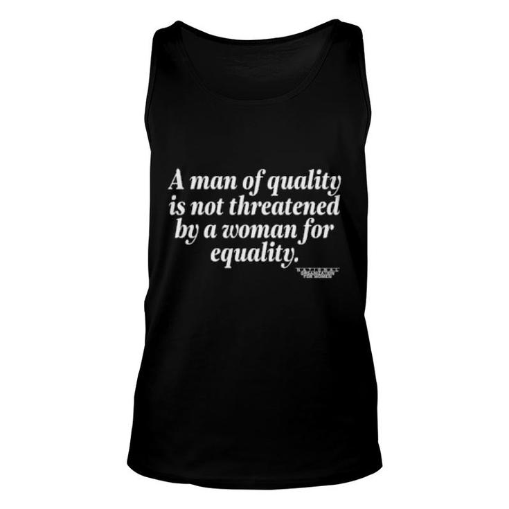 A Man Of Quality Is Not Threatened By A Woman For Equality  Unisex Tank Top