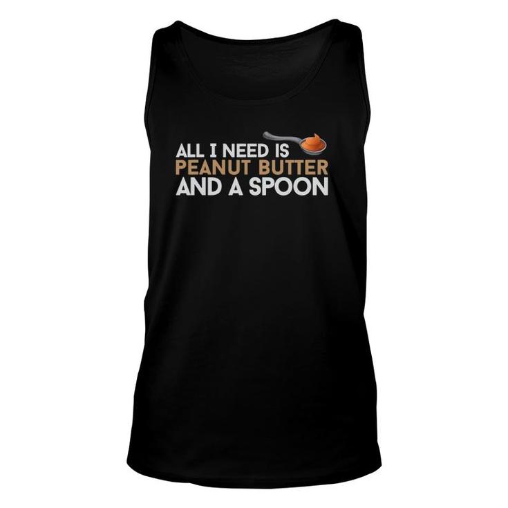 All I Need Is Peanut Butter And A Spoon Food Foodie Snack Unisex Tank Top