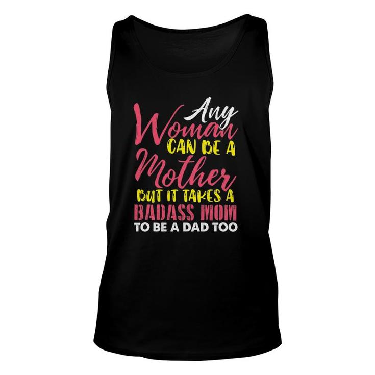 Any Woman Can Be A Mother It Takes A Badass To Be A Dad Too Unisex Tank Top