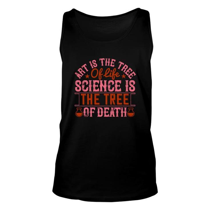 Art Is The Tree Of Life Science Is The Tree Of Death Unisex Tank Top