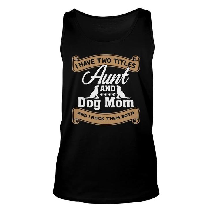 Aunt And Dog Mom Two Titles Aunt I Have Two Titles Unisex Tank Top