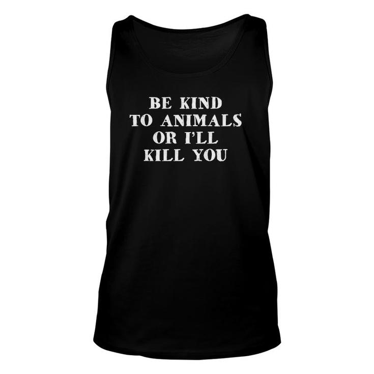 Be Kind To Animals Or I'll Kill You Funny Pet Saying Unisex Tank Top