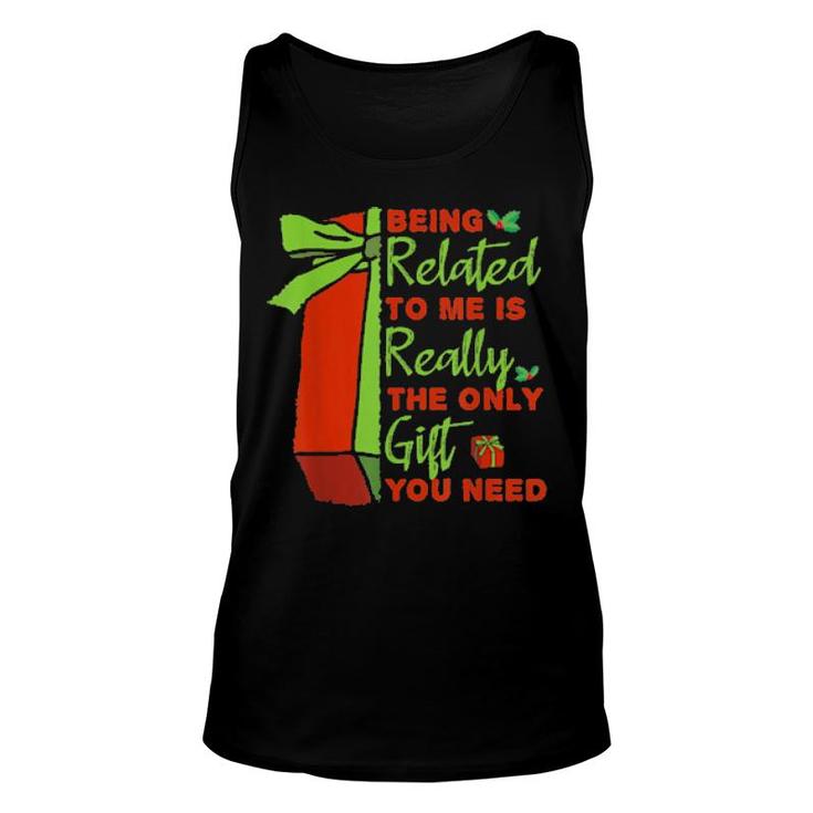 Being Related To Me Is Really The Only Gift You Need Tee  Unisex Tank Top