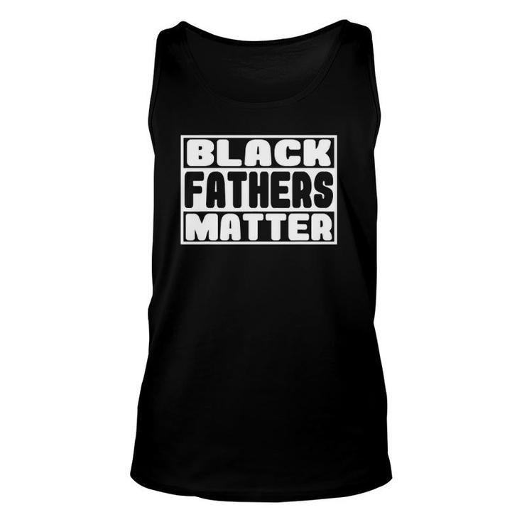 Black Fathers Matter Great Fathers Day Perfect Gift For Dad Unisex Tank Top