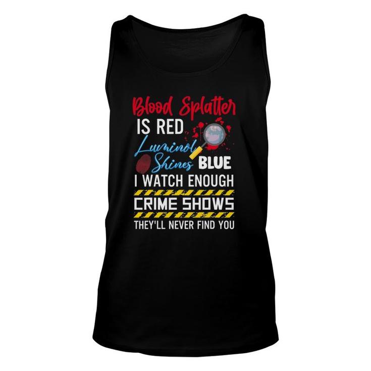 Blood Splatter Is Red Luminol Shines Are Blue I Watch Enough Crime Shows Tank Top