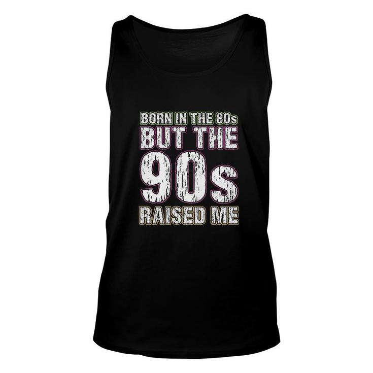 Born In The 80s But The 90s Raised Me Unisex Tank Top