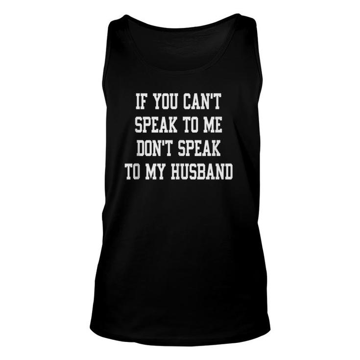 If You Can't Speak To Me Don't Speak To My Husband Wife Tank Top
