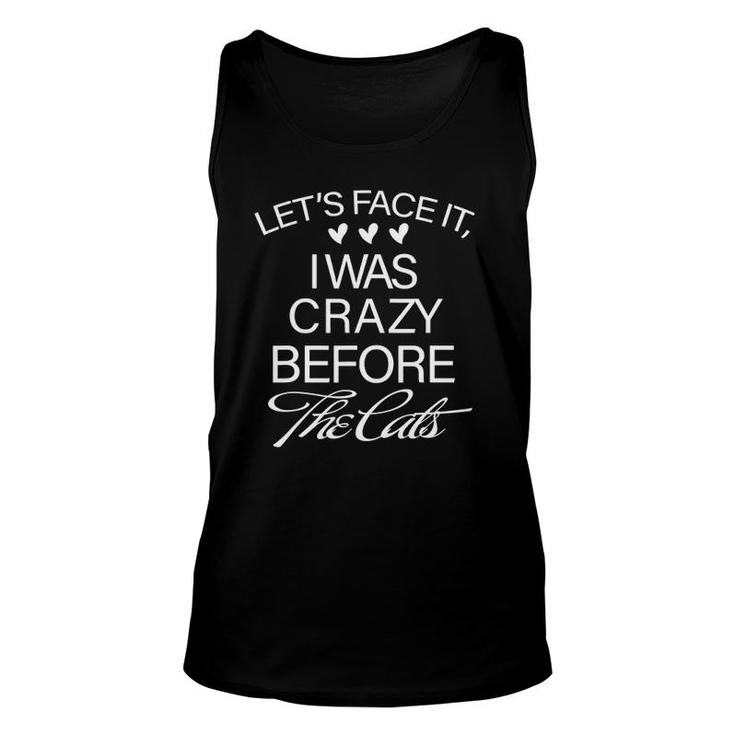 Cats 365 Let's Face It I Was Crazy Before The Cats Funny Unisex Tank Top