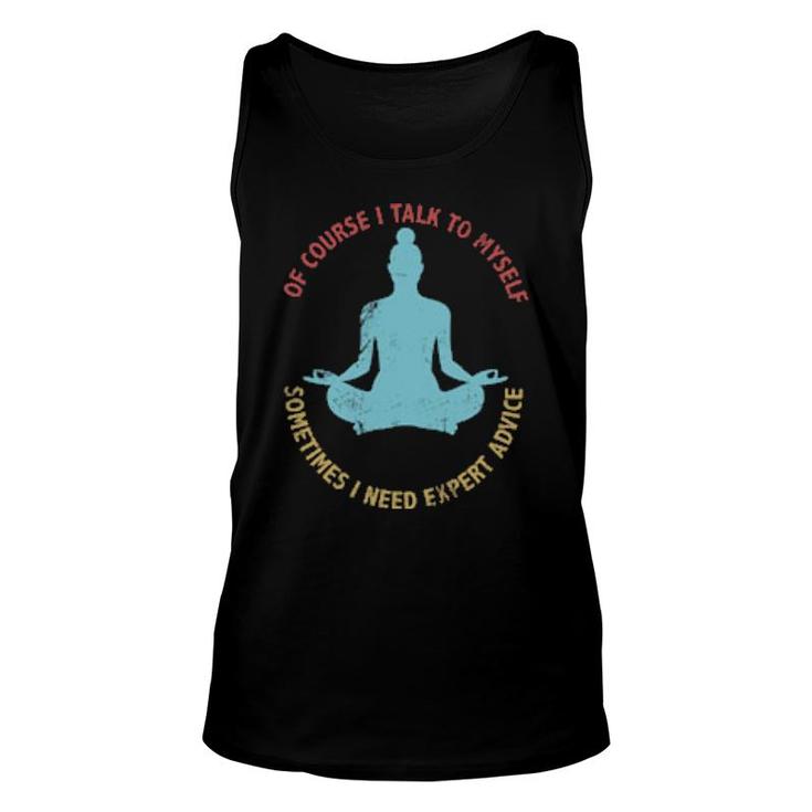 Of Course I Talk To Myself Sometimes I Need Expert Advice Sarcasm Tank Top