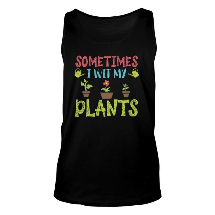 Cute Sometimes I Wet My Plants Funny Design Gardening Gifts Unisex Tank Top