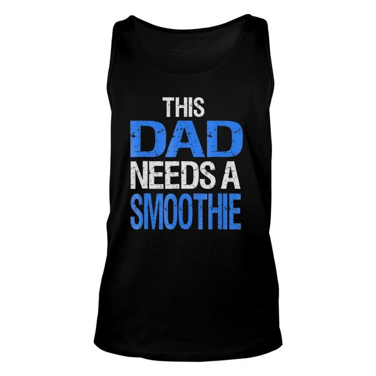 Dad Needs A Smoothie  Funny Healthy Drink Gift Unisex Tank Top