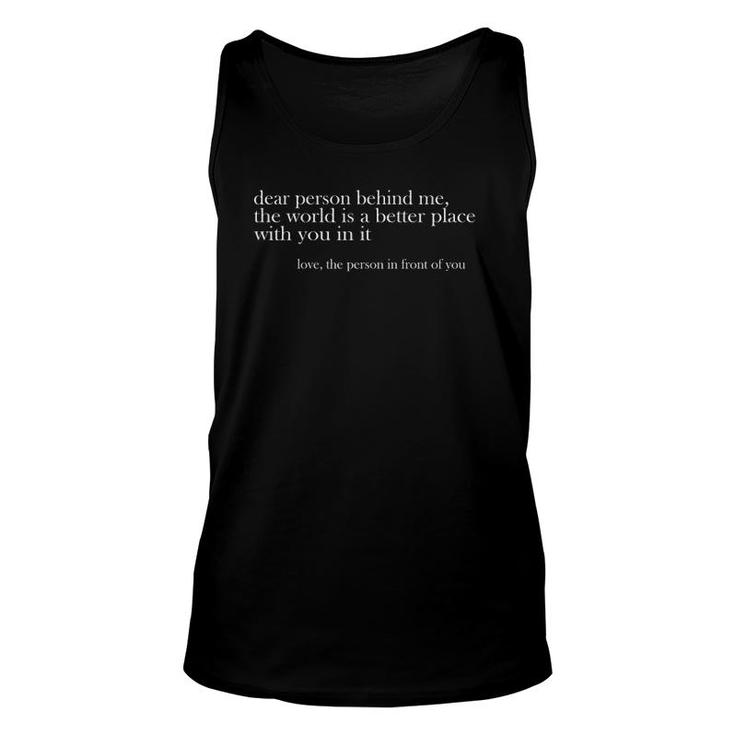 Dear Person Behind Me The World Is A Better Place Love  Unisex Tank Top