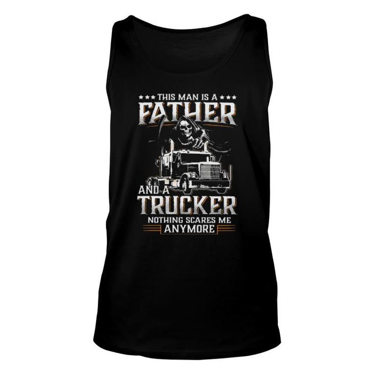 Death This Man Is A Father And A Trucker Nothing Scares Me Anymore Tank Top