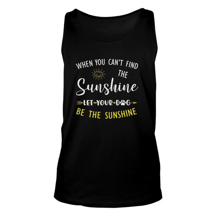 Dog Paw Lover When You Can't Find The Sunshine Let Your Dog Be The Sunshine Tank Top