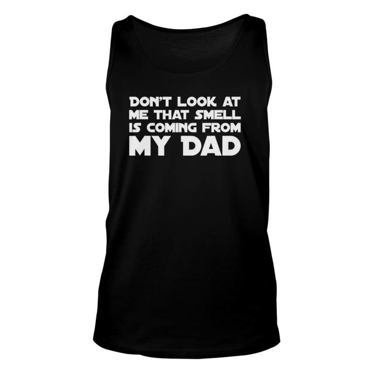 Don't Look At Me That Smell Is Coming From My Dad Unisex Tank Top