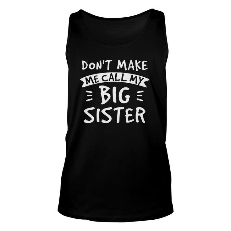 Don't Make Me Call My Big Sister Siblings Brother Funny  Unisex Tank Top