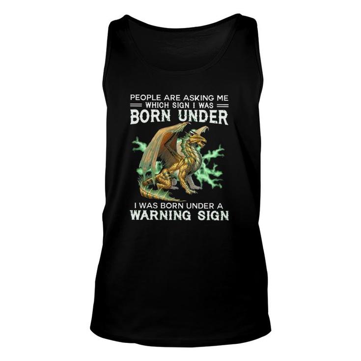Dragon People Are Asking Me Which Sign I Was Born Under I Was Born Under A Warning Sign Tank Top