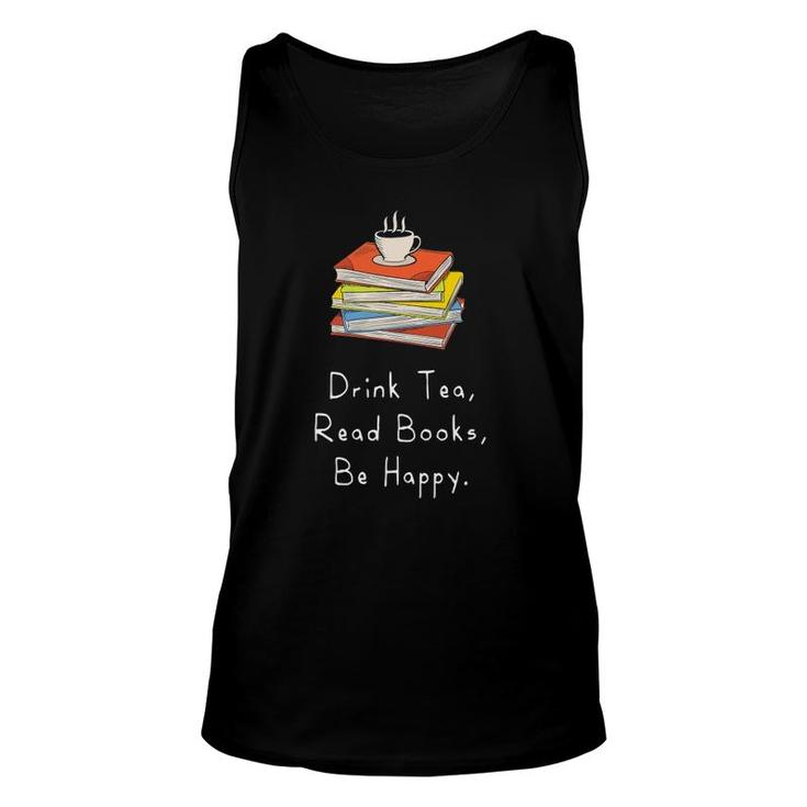 Drink Tea Read Books Be Happy Gift For Bookworms Unisex Tank Top