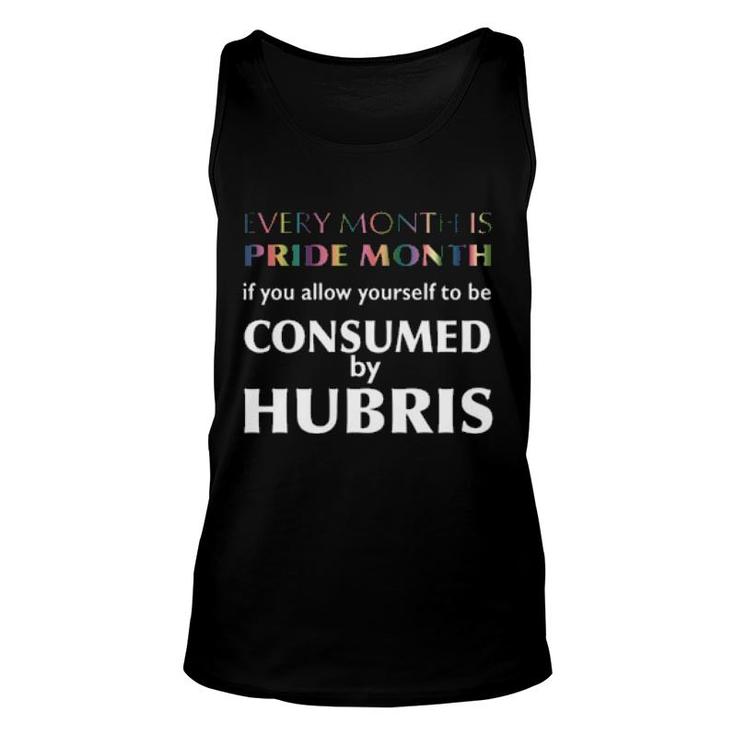 Every Month Is Pride Month If You Allow Yourself To Be Consumed By Hubris Tank Top