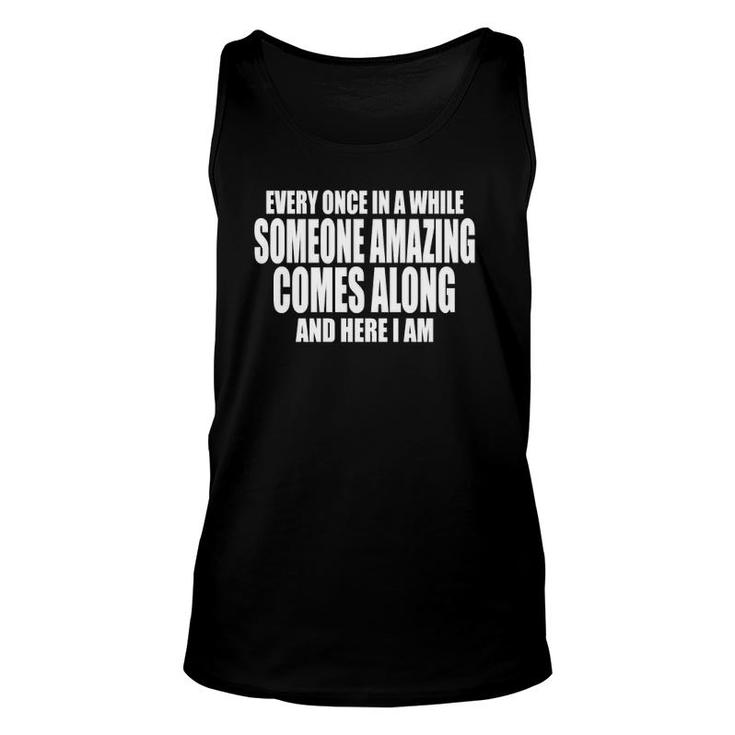 Every Once In A While Someone Amazing Comes Along Here I Am Unisex Tank Top