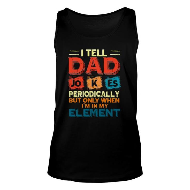 Father’S Day Chemistry I Tell Dad Jokes Periodically But Only When I'm My Element Tank Top