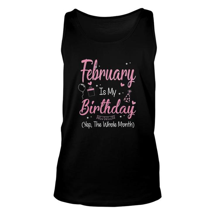 February Is My Birthday Month Yep The Whole Month Girl Its My Birthday  Unisex Tank Top
