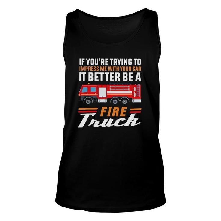 Firefighter If You're Trying To Impress Me With Your Car It Better Be A Fire Truck Tank Top