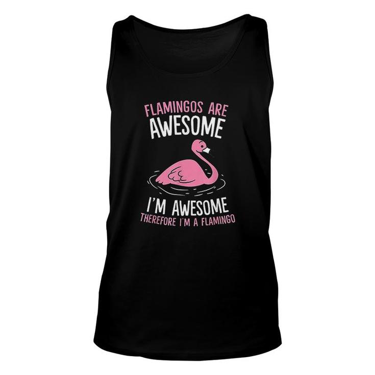 Flamingos Are Awesome Im Awesome Therefore Im A Flamingo Unisex Tank Top